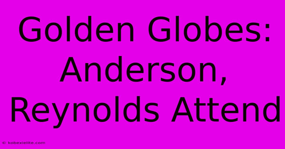 Golden Globes: Anderson, Reynolds Attend