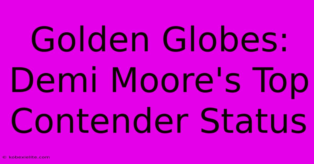 Golden Globes: Demi Moore's Top Contender Status