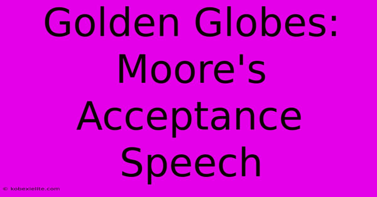 Golden Globes:  Moore's Acceptance Speech