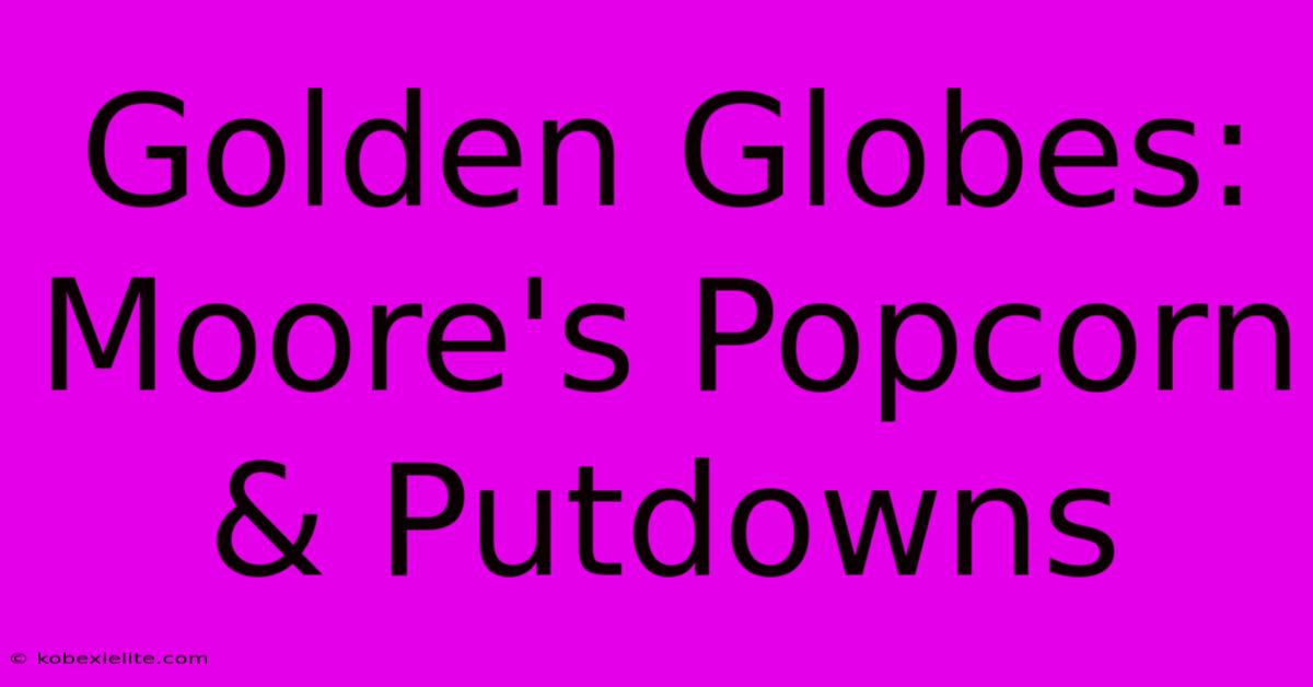 Golden Globes: Moore's Popcorn & Putdowns