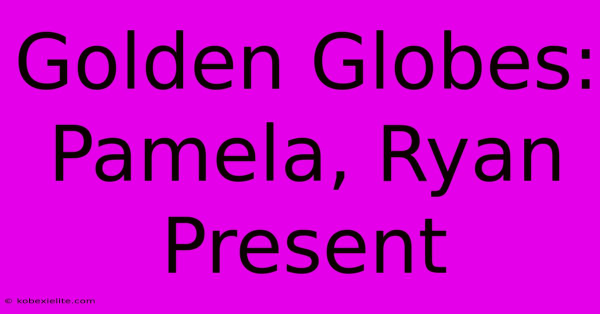 Golden Globes: Pamela, Ryan Present