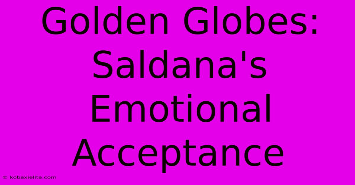 Golden Globes: Saldana's Emotional Acceptance