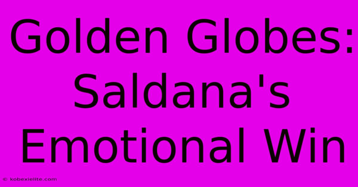 Golden Globes: Saldana's Emotional Win