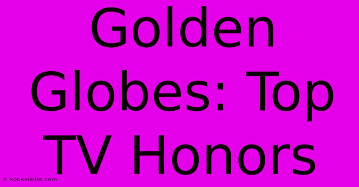 Golden Globes: Top TV Honors