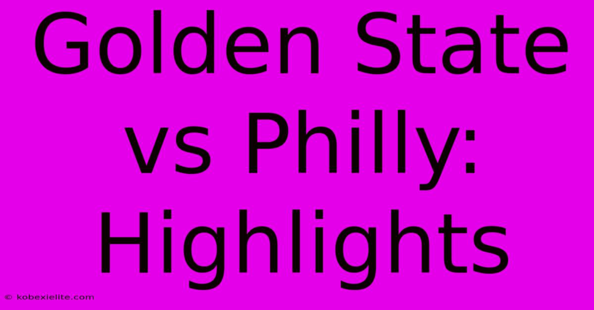 Golden State Vs Philly: Highlights