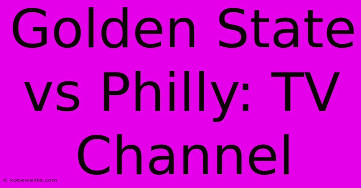 Golden State Vs Philly: TV Channel