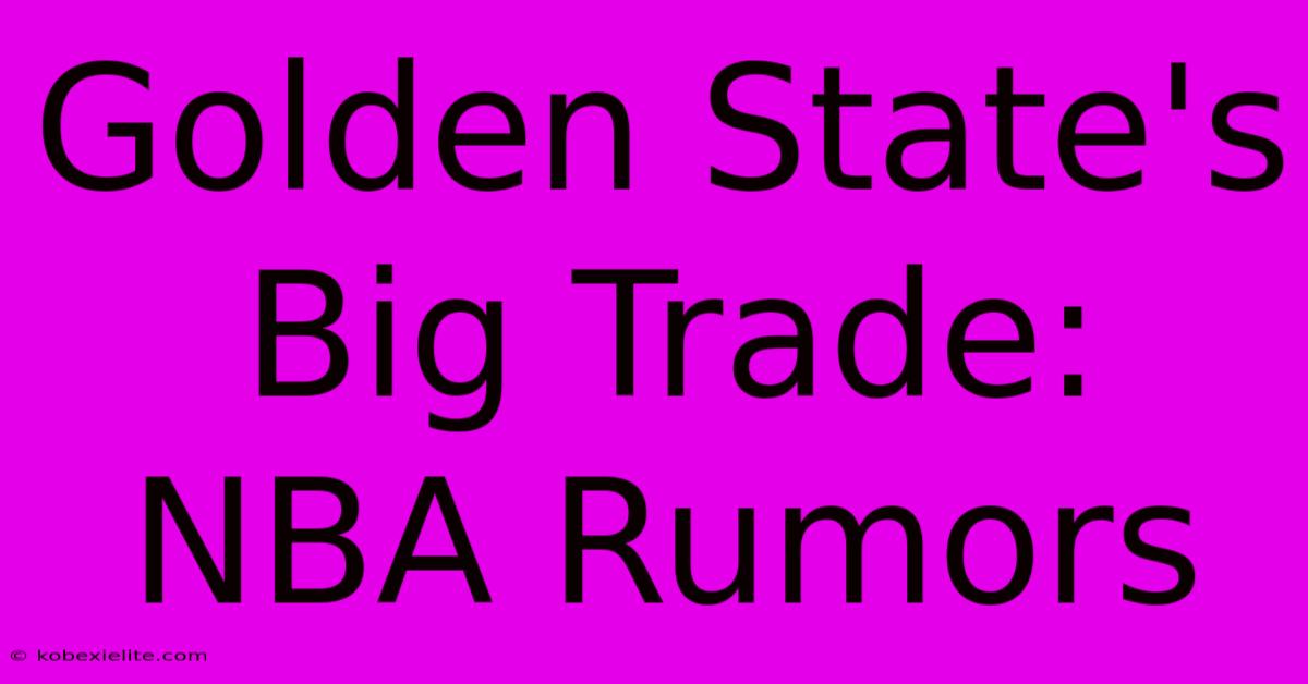 Golden State's Big Trade: NBA Rumors Golden State's Big Trade: NBA Rumors