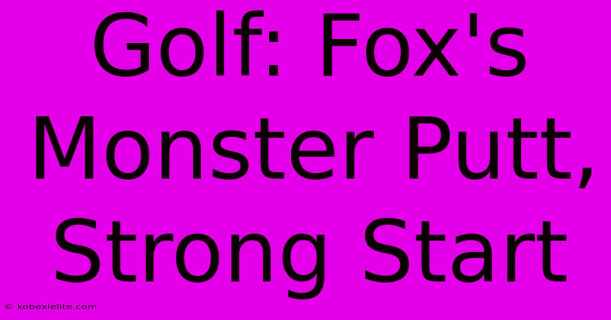 Golf: Fox's Monster Putt, Strong Start