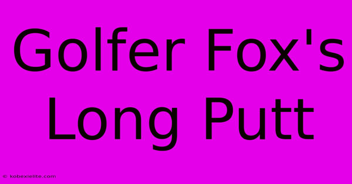 Golfer Fox's Long Putt