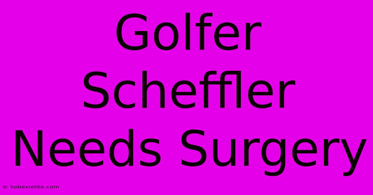 Golfer Scheffler Needs Surgery