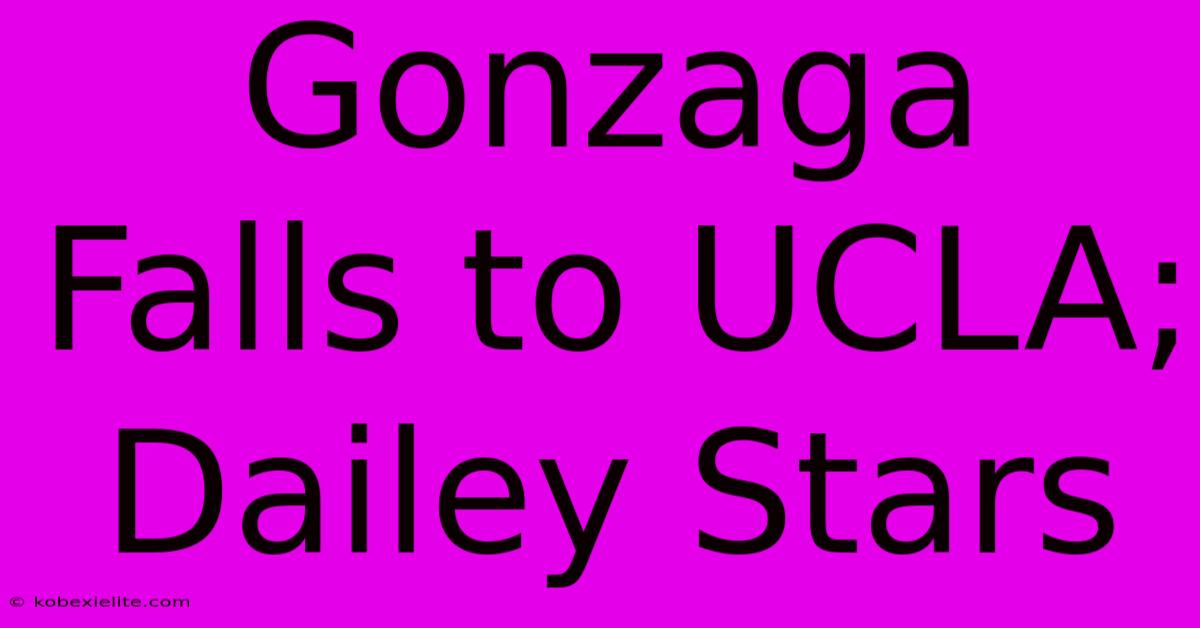 Gonzaga Falls To UCLA; Dailey Stars