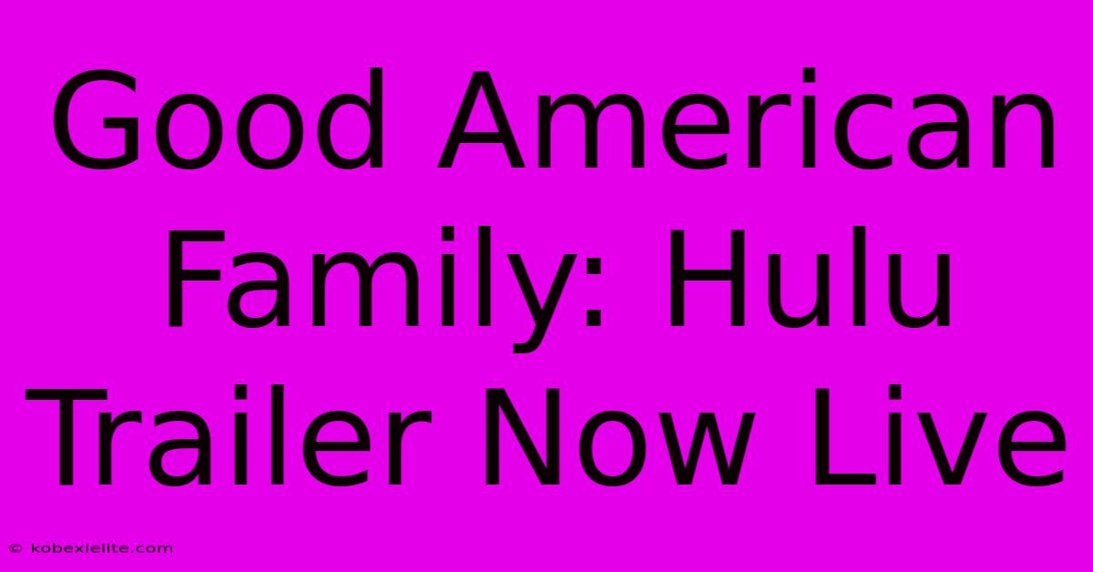 Good American Family: Hulu Trailer Now Live