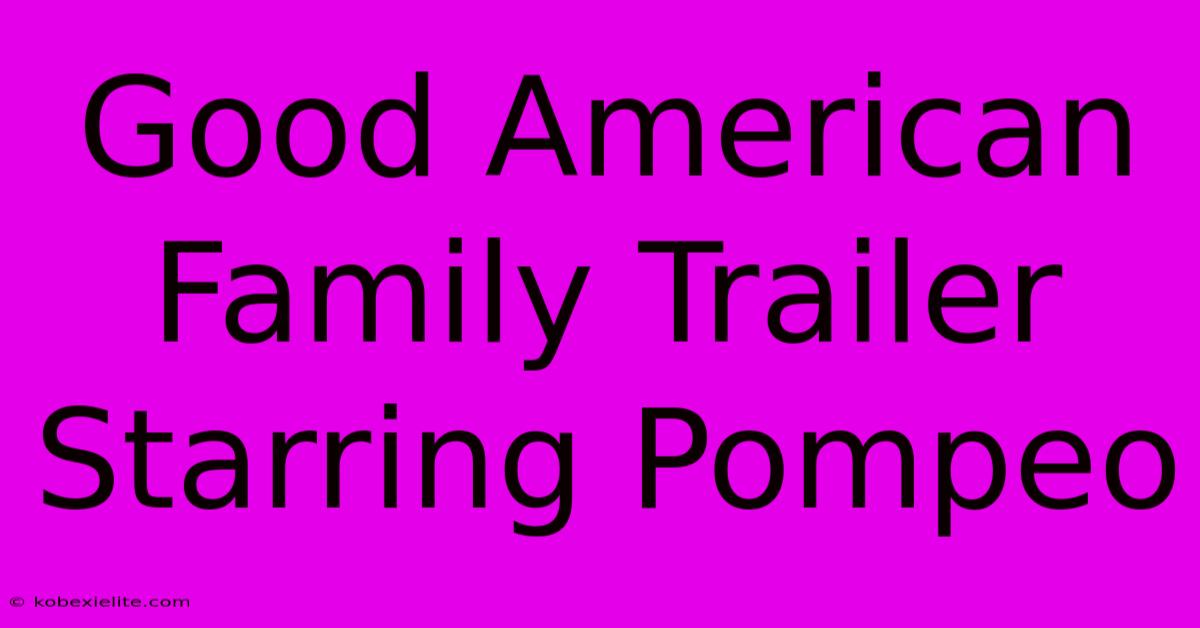 Good American Family Trailer Starring Pompeo