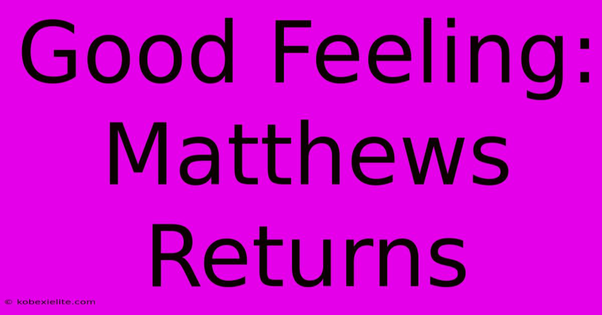 Good Feeling: Matthews Returns