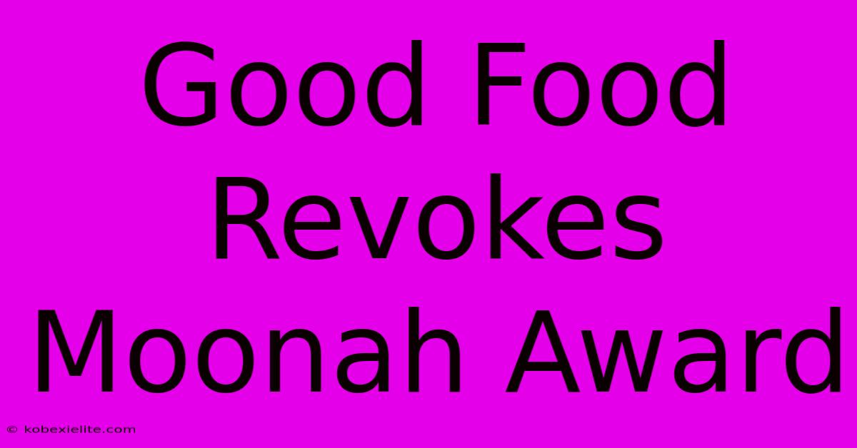 Good Food Revokes Moonah Award