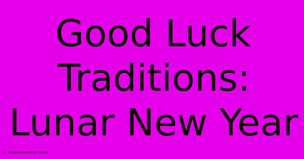 Good Luck Traditions: Lunar New Year