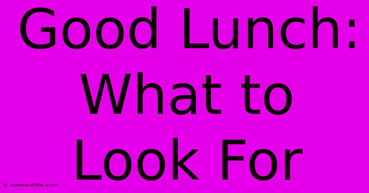 Good Lunch: What To Look For