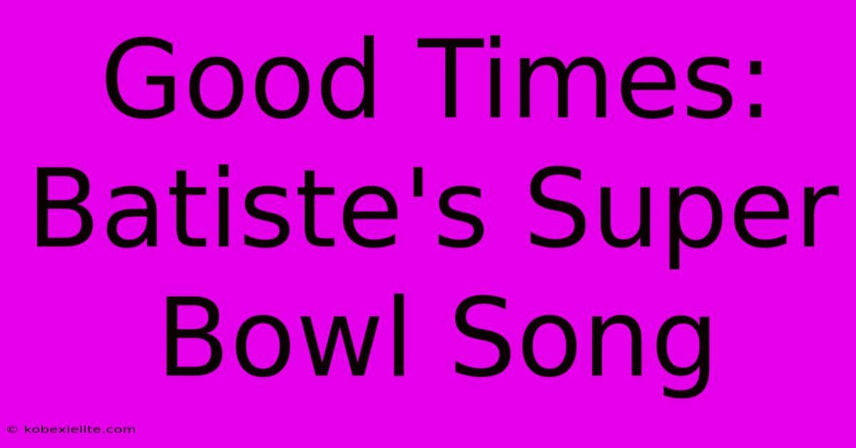 Good Times: Batiste's Super Bowl Song