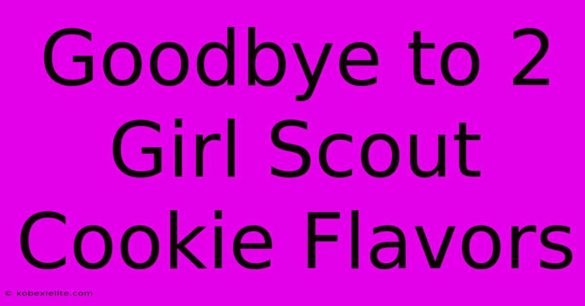 Goodbye To 2 Girl Scout Cookie Flavors