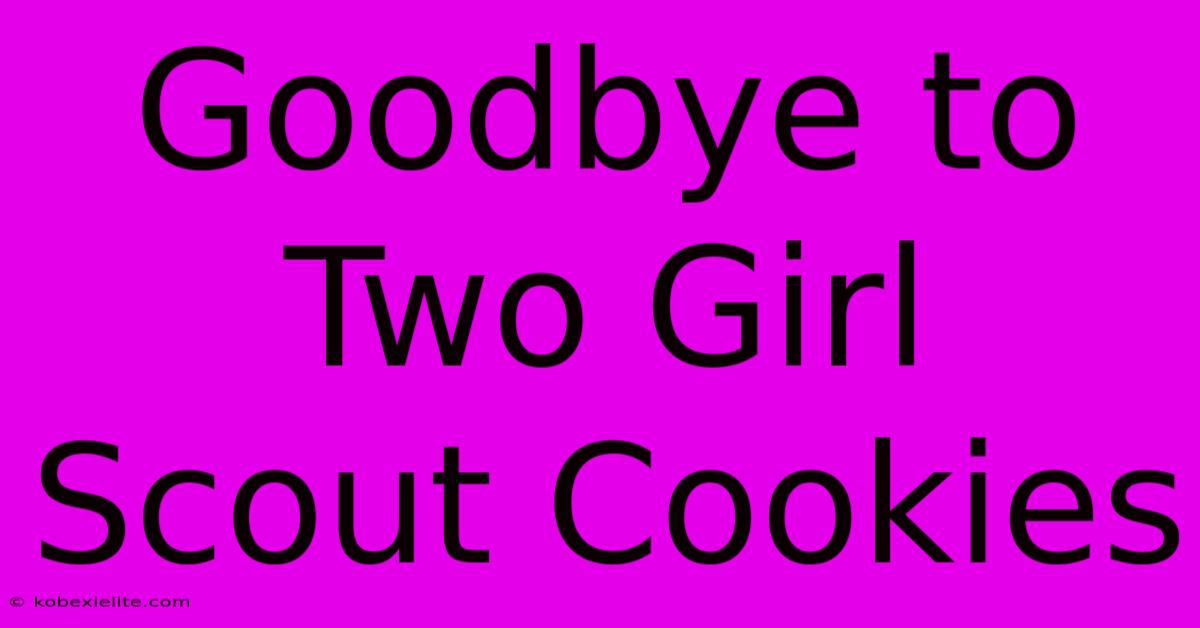 Goodbye To Two Girl Scout Cookies