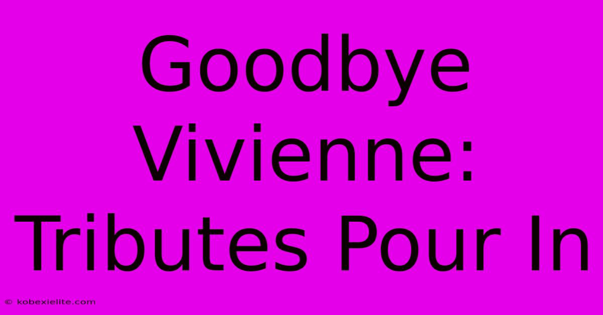 Goodbye Vivienne:  Tributes Pour In