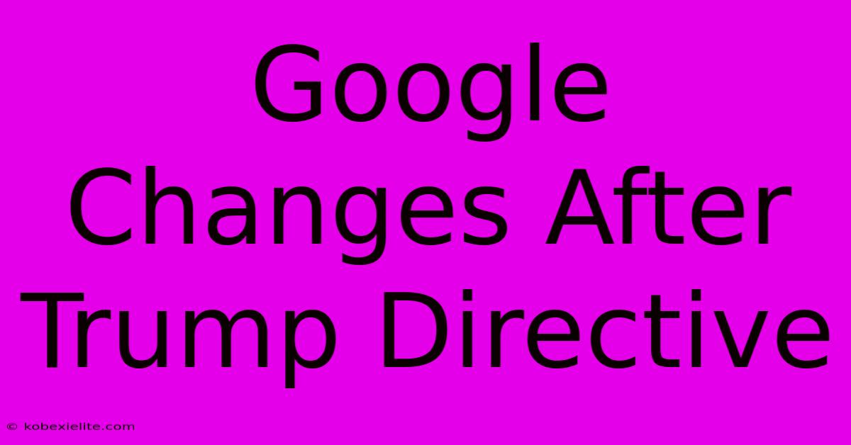 Google Changes After Trump Directive