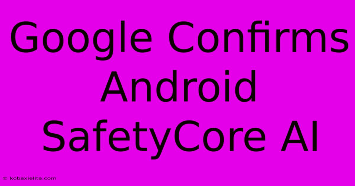 Google Confirms Android SafetyCore AI