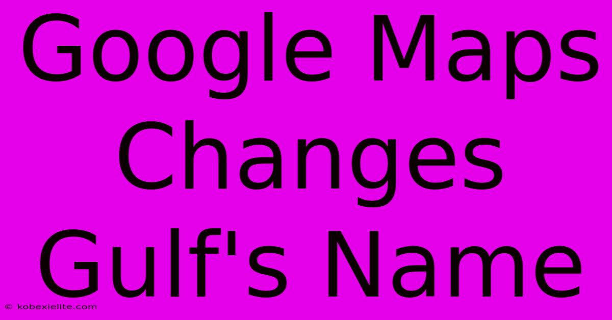 Google Maps Changes Gulf's Name