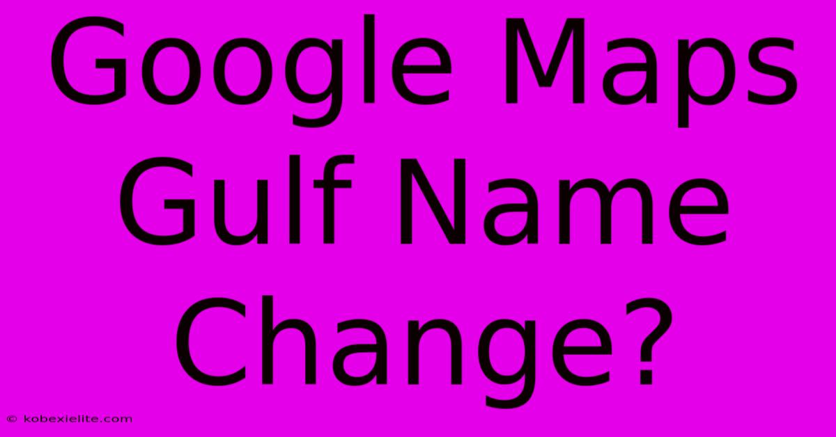 Google Maps Gulf Name Change?