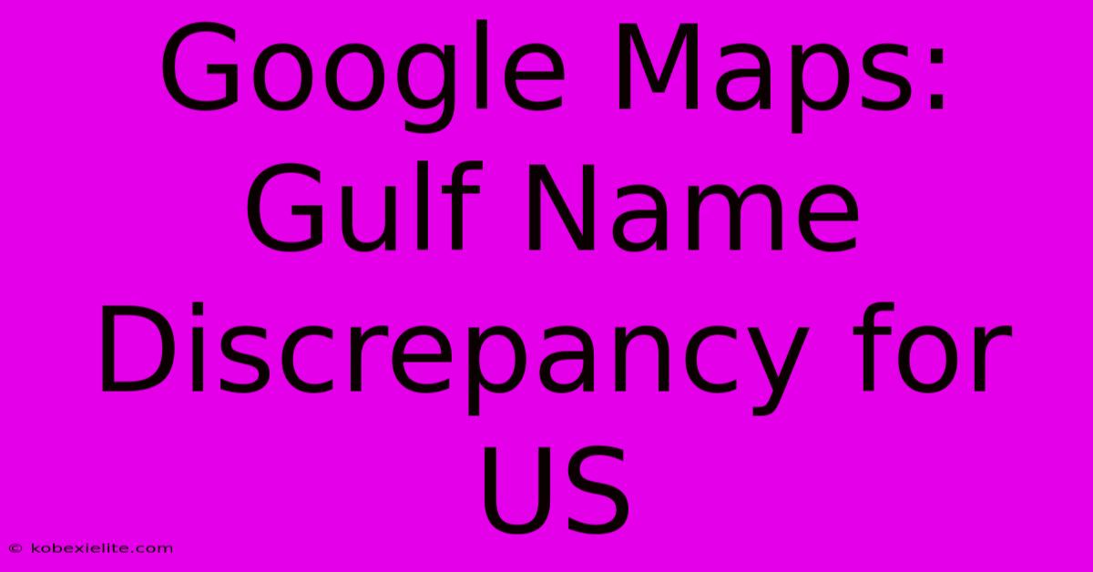 Google Maps: Gulf Name Discrepancy For US