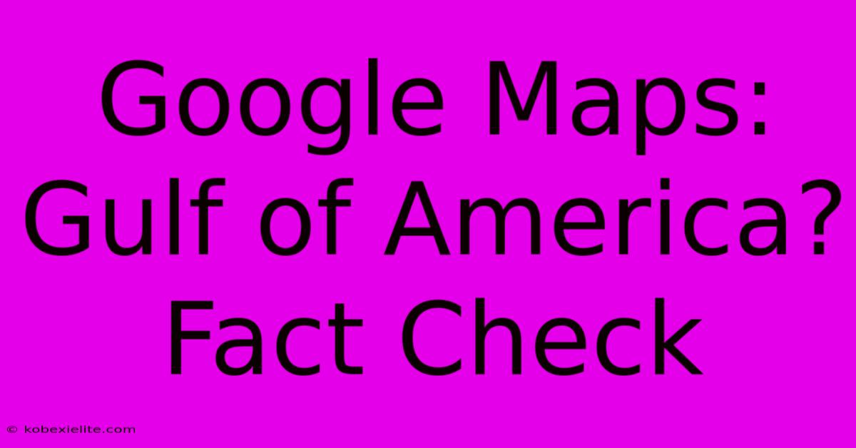 Google Maps: Gulf Of America? Fact Check