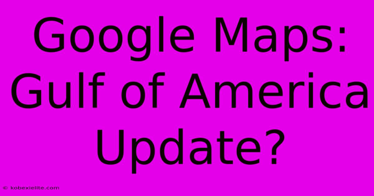 Google Maps: Gulf Of America Update?