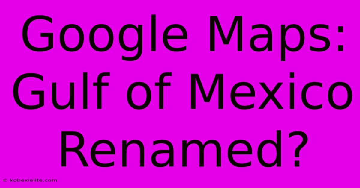 Google Maps: Gulf Of Mexico Renamed?