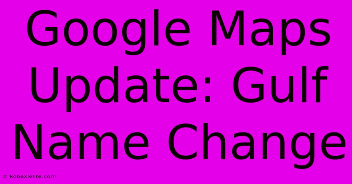 Google Maps Update: Gulf Name Change