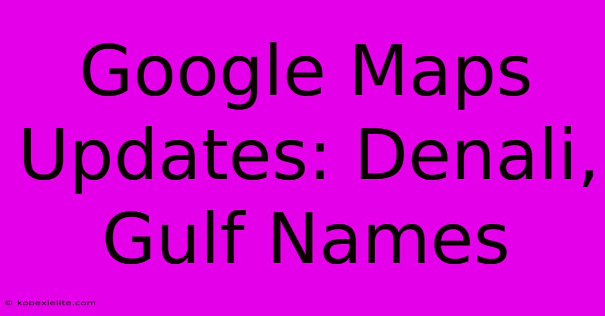 Google Maps Updates: Denali, Gulf Names