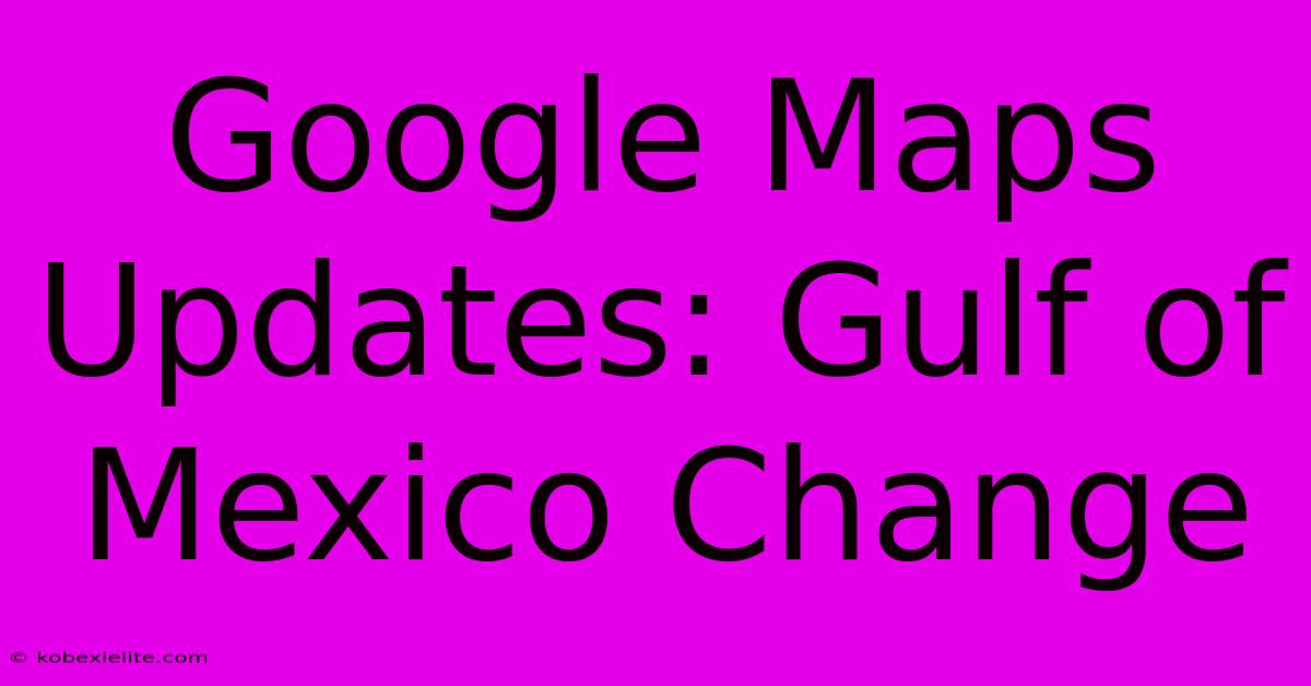 Google Maps Updates: Gulf Of Mexico Change