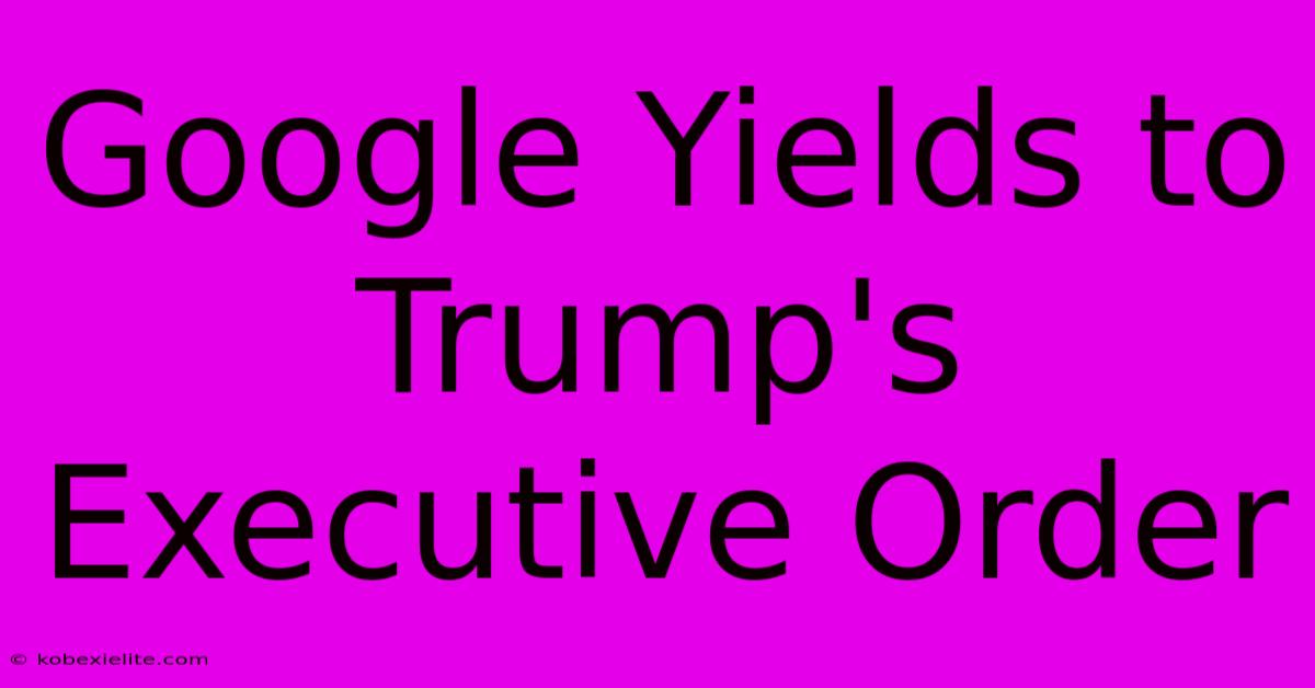 Google Yields To Trump's Executive Order