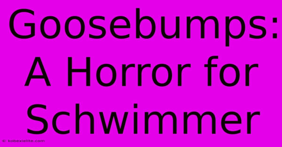 Goosebumps: A Horror For Schwimmer