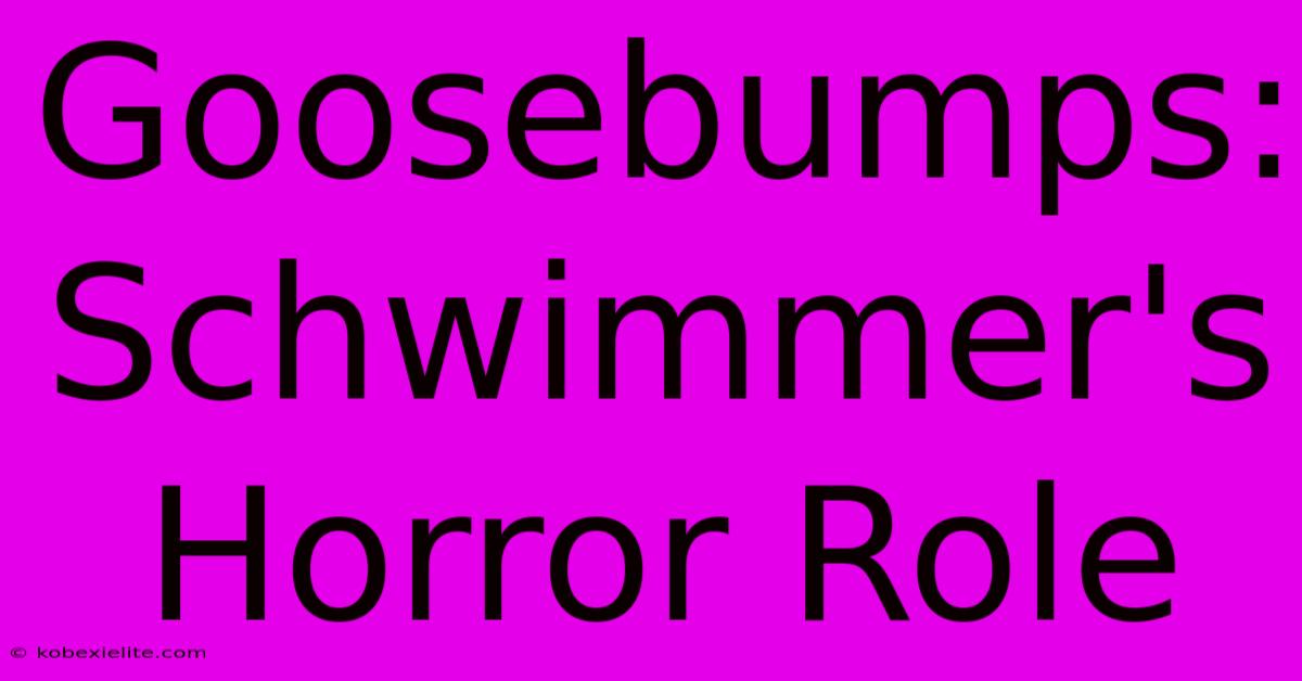 Goosebumps: Schwimmer's Horror Role