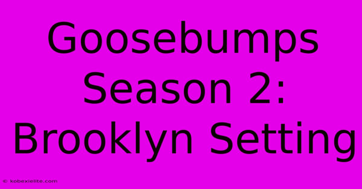 Goosebumps Season 2: Brooklyn Setting