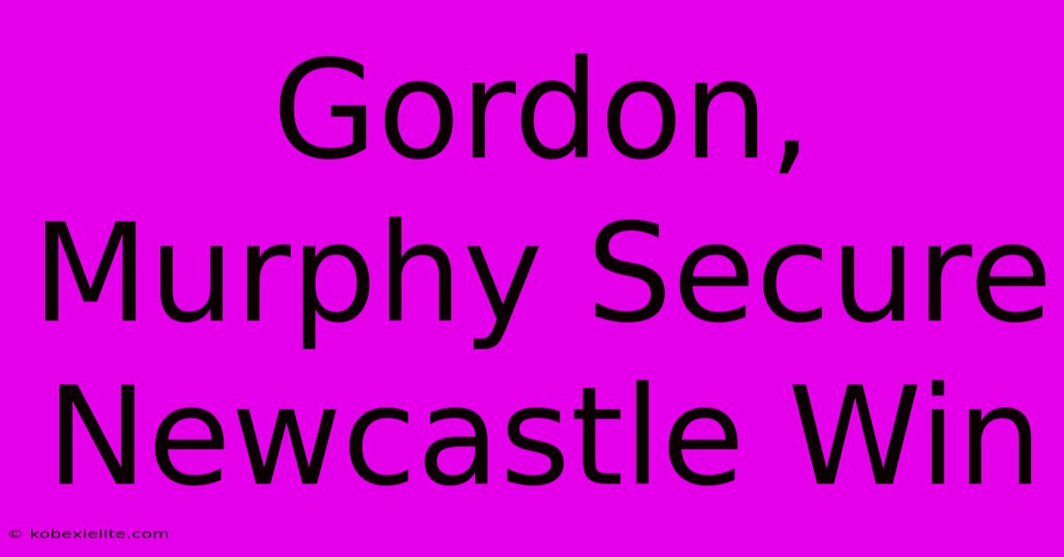 Gordon, Murphy Secure Newcastle Win 