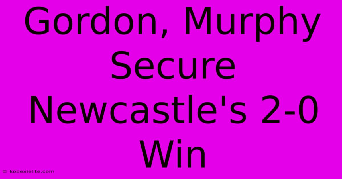 Gordon, Murphy Secure Newcastle's 2-0 Win