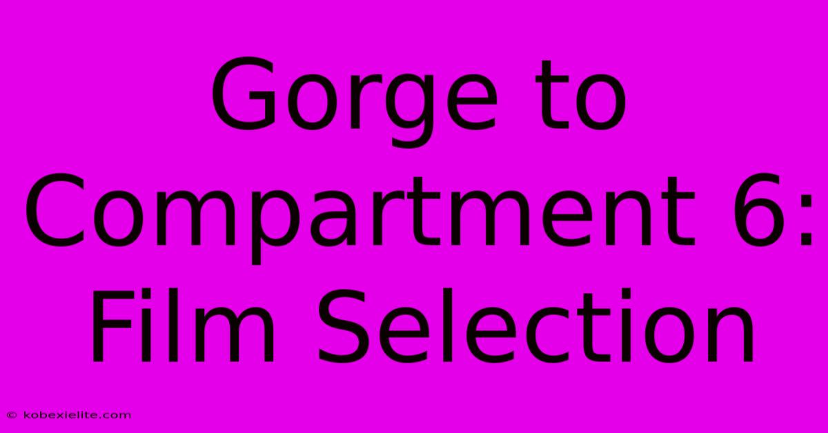 Gorge To Compartment 6: Film Selection