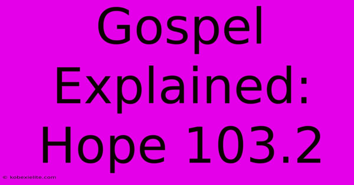 Gospel Explained: Hope 103.2