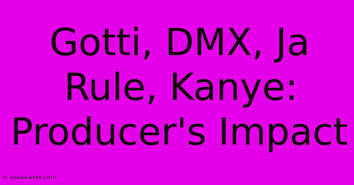 Gotti, DMX, Ja Rule, Kanye: Producer's Impact