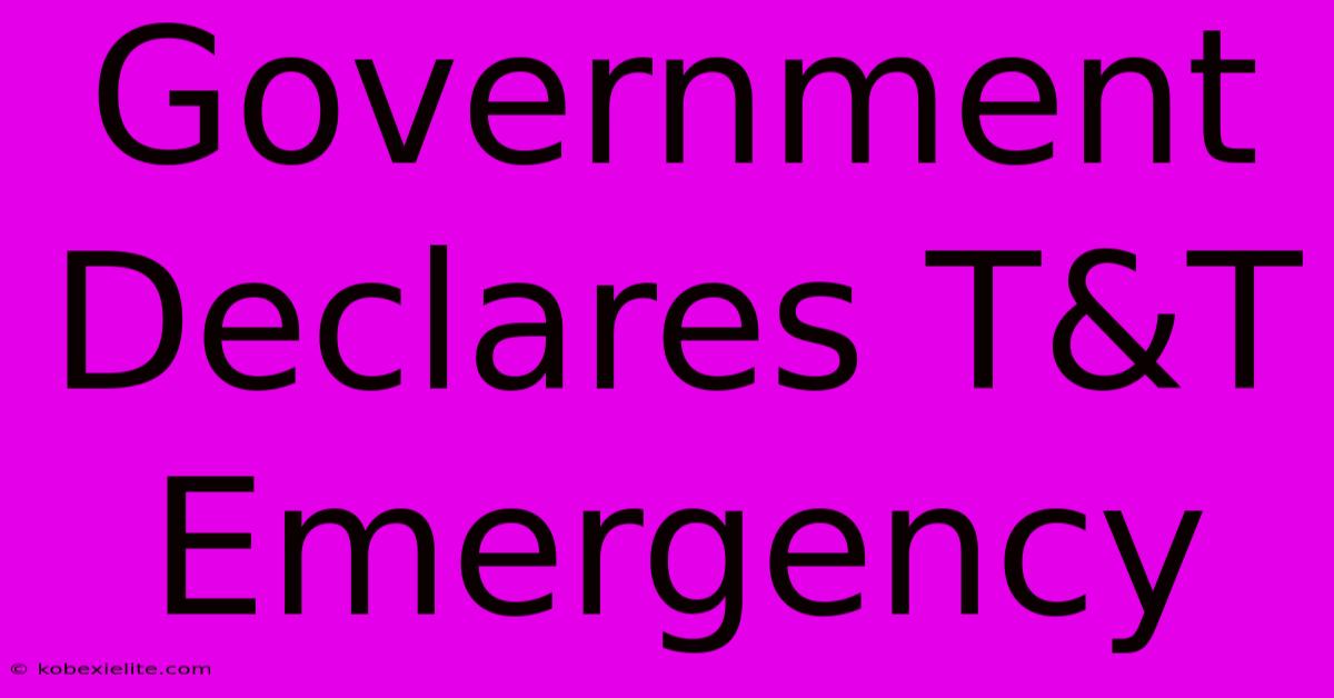 Government Declares T&T Emergency