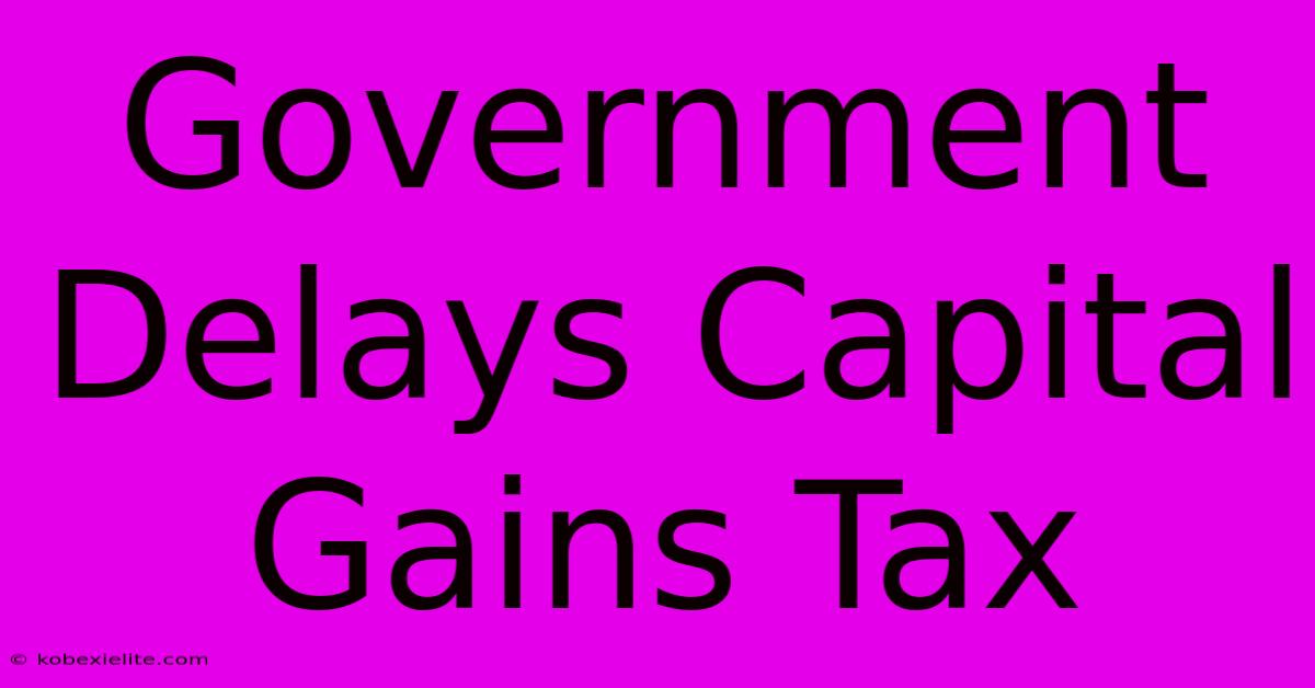 Government Delays Capital Gains Tax