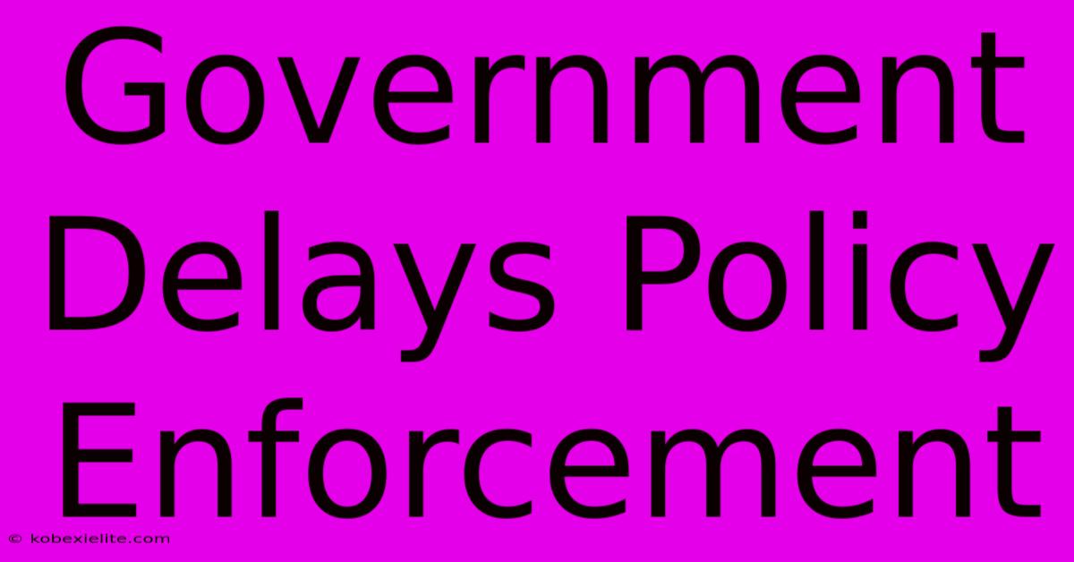 Government Delays Policy Enforcement