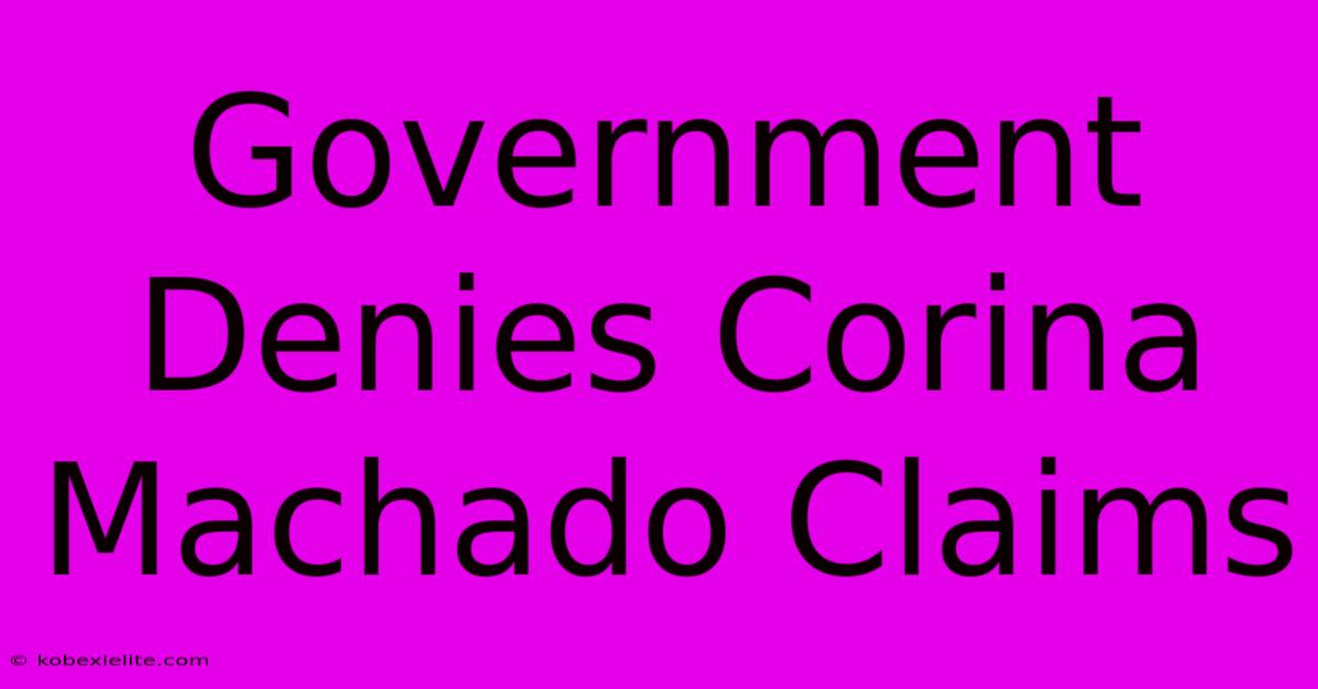 Government Denies Corina Machado Claims