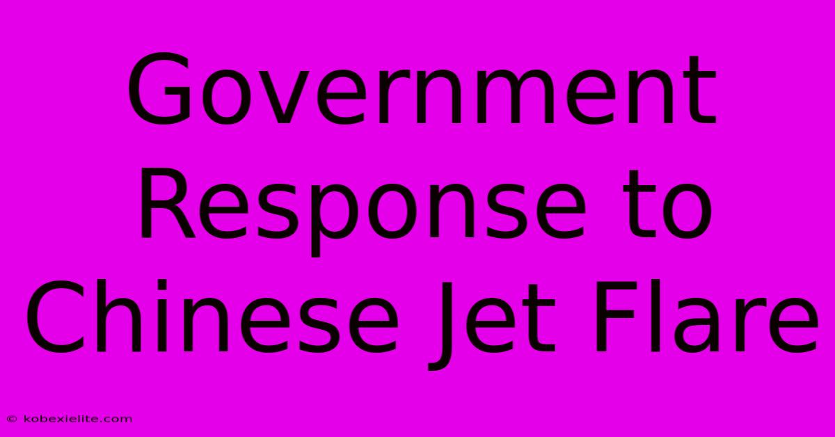 Government Response To Chinese Jet Flare